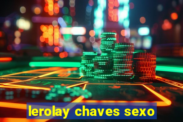 lerolay chaves sexo